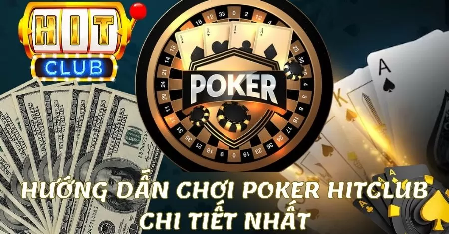 Hướng Dẫn Chơi Poker Tại Nhà Cái Hitclub Chi Tiết Cho Tân Thủ